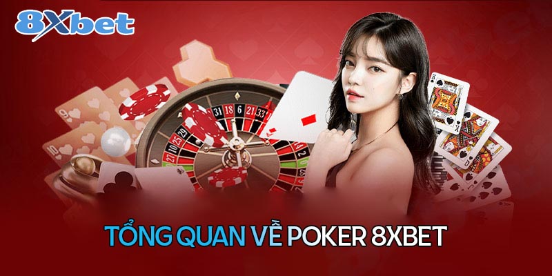 Tổng quan chung về game Poker tại 8XBet