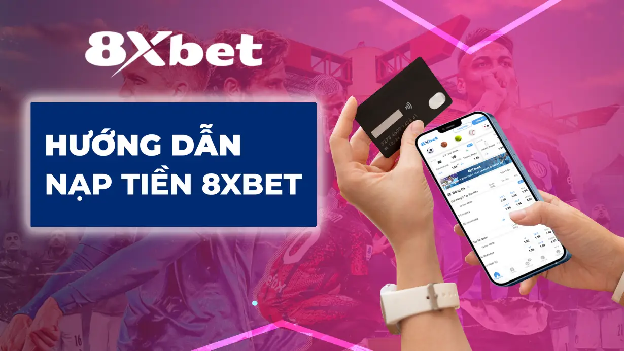 HƯỚNG DẪN CÁCH NẠP TIỀN 8XBET CHO THÀNH VIÊN MỚI